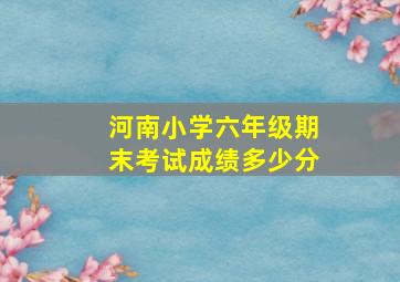 河南小学六年级期末考试成绩多少分