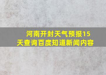 河南开封天气预报15天查询百度知道新闻内容