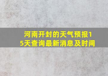 河南开封的天气预报15天查询最新消息及时间