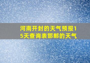 河南开封的天气预报15天查询表邯郸的天气