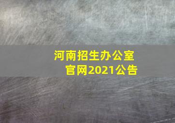 河南招生办公室官网2021公告