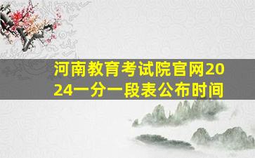 河南教育考试院官网2024一分一段表公布时间