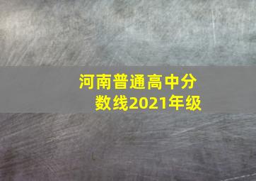 河南普通高中分数线2021年级