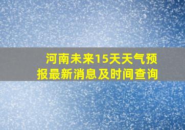 河南未来15天天气预报最新消息及时间查询