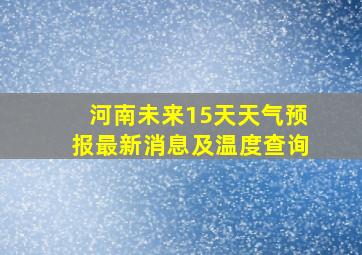 河南未来15天天气预报最新消息及温度查询