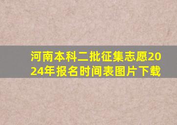 河南本科二批征集志愿2024年报名时间表图片下载