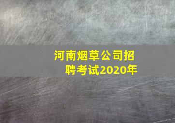 河南烟草公司招聘考试2020年