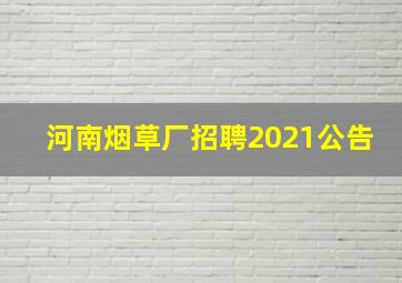 河南烟草厂招聘2021公告