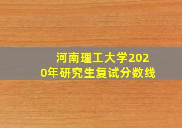 河南理工大学2020年研究生复试分数线