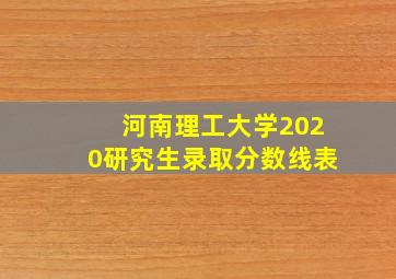 河南理工大学2020研究生录取分数线表