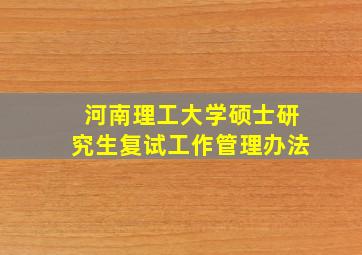 河南理工大学硕士研究生复试工作管理办法