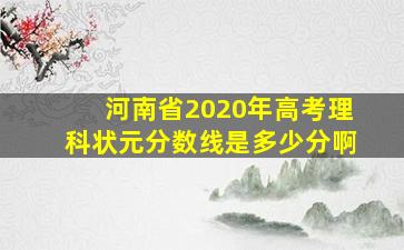 河南省2020年高考理科状元分数线是多少分啊