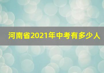 河南省2021年中考有多少人