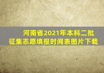 河南省2021年本科二批征集志愿填报时间表图片下载