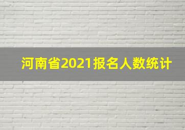 河南省2021报名人数统计