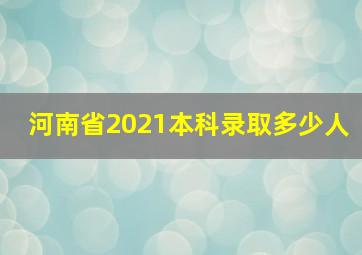 河南省2021本科录取多少人