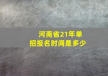 河南省21年单招报名时间是多少