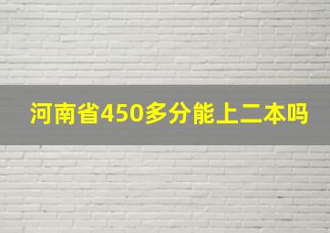 河南省450多分能上二本吗