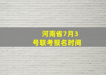 河南省7月3号联考报名时间