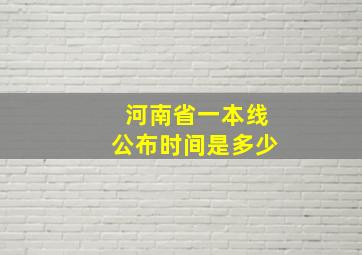 河南省一本线公布时间是多少