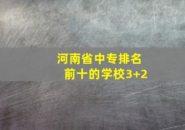 河南省中专排名前十的学校3+2