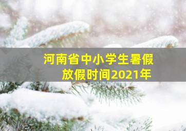 河南省中小学生暑假放假时间2021年