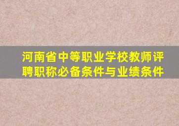 河南省中等职业学校教师评聘职称必备条件与业绩条件