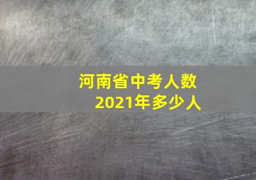 河南省中考人数2021年多少人