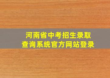 河南省中考招生录取查询系统官方网站登录