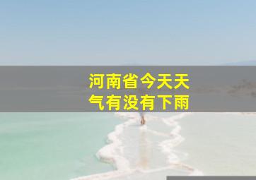 河南省今天天气有没有下雨