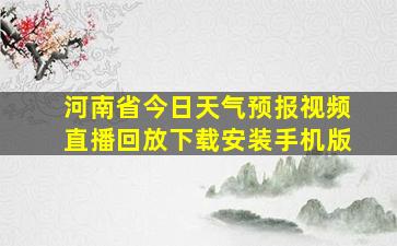 河南省今日天气预报视频直播回放下载安装手机版