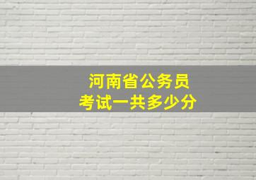 河南省公务员考试一共多少分