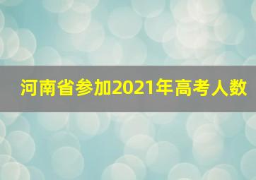 河南省参加2021年高考人数