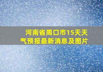 河南省周口市15天天气预报最新消息及图片