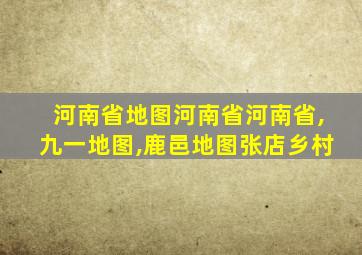 河南省地图河南省河南省,九一地图,鹿邑地图张店乡村