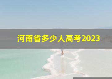 河南省多少人高考2023