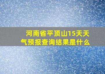 河南省平顶山15天天气预报查询结果是什么