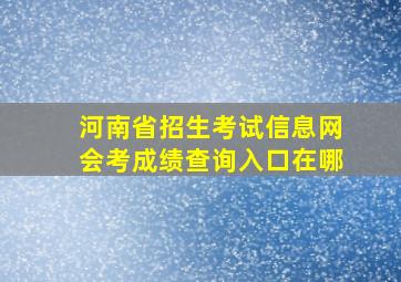 河南省招生考试信息网会考成绩查询入口在哪