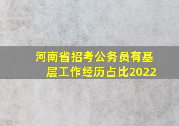 河南省招考公务员有基层工作经历占比2022