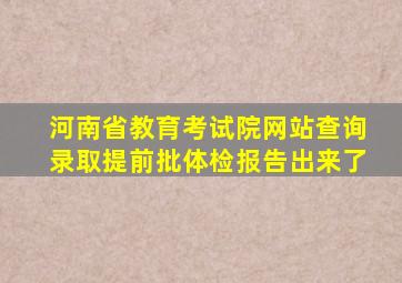 河南省教育考试院网站查询录取提前批体检报告出来了