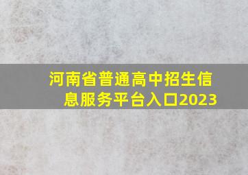 河南省普通高中招生信息服务平台入口2023