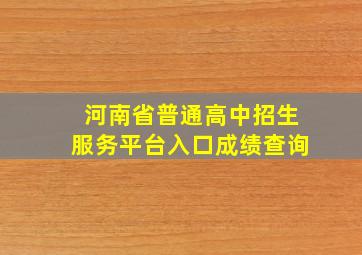 河南省普通高中招生服务平台入口成绩查询