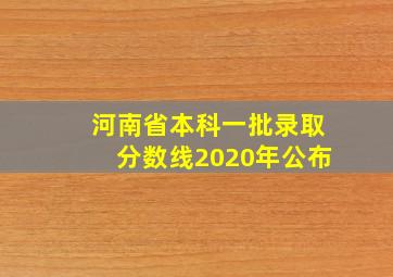 河南省本科一批录取分数线2020年公布