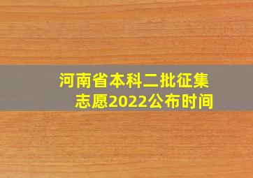 河南省本科二批征集志愿2022公布时间