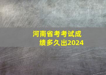 河南省考考试成绩多久出2024