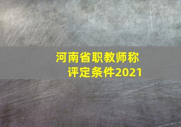 河南省职教师称评定条件2021