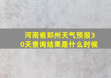 河南省郑州天气预报30天查询结果是什么时候