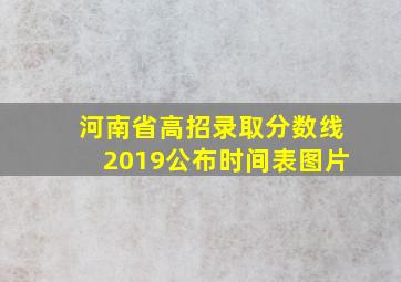 河南省高招录取分数线2019公布时间表图片