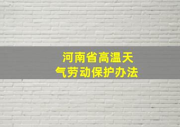 河南省高温天气劳动保护办法