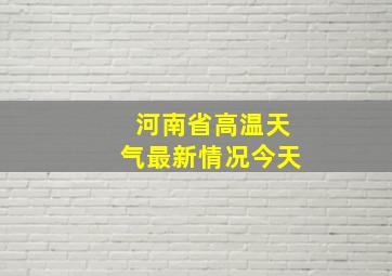 河南省高温天气最新情况今天